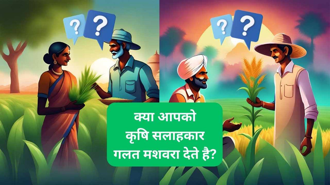 क्या आपको  कृषि सलाहकार  गलत मशवरा देते है?