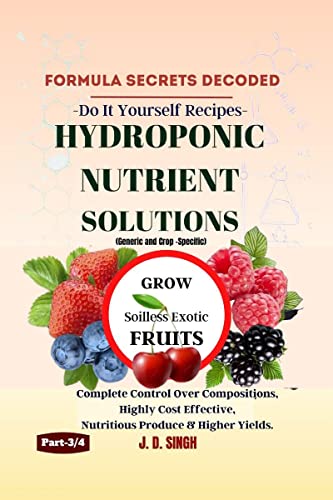 FORMULA SECRETS DECODED -Do It Yourself Recipes- HYDROPONIC NUTRIENT SOLUTIONS (Generic & Crop Specific) *Grow Soilless Exotic Fruits* : Complete ... Nutritious Produce & Higher Yields.