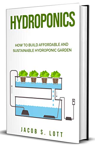 Hydroponics: A Step by Step Guide on How to Build Sustainable Hydroponic Garden and Grow Vegetable, Fruits, and Herbs by Yourself (Aquaponics, DIY Gardening, vegetable gardening,)