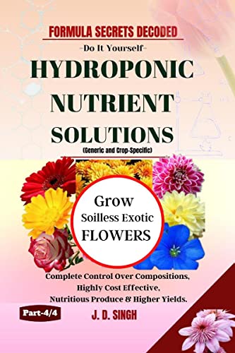 FORMULA SECRETS DECODED -Do It Yourself Recipes - HYDROPONIC NUTRIENT SOLUTIONS (Generic & Crop Specific) *Grow Soilless Exotic Flowers* : ... Nutritious Produce & Higher Yields.