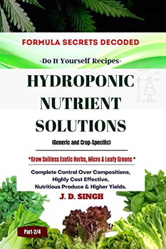 FORMULA SECRETS DECODED -Do It Yourself Recipes - HYDROPONIC NUTRIENT SOLUTIONS *Grow Soilless Herbs, Micro & Leafy Greens* : Complete Control ... Nutritious Produce & Higher Yields.