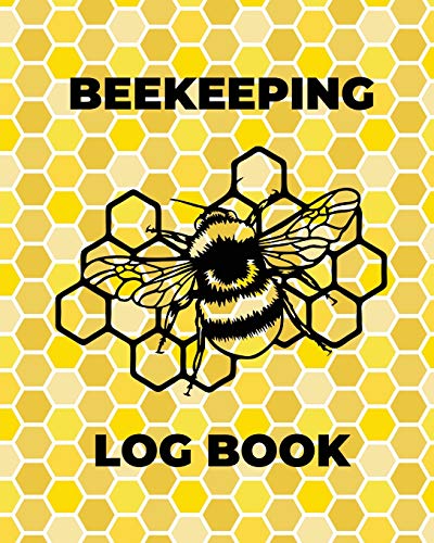 Beekeeping Log Book: Beekeepers Journal and Log, Honeybee Notebook, Be ...
