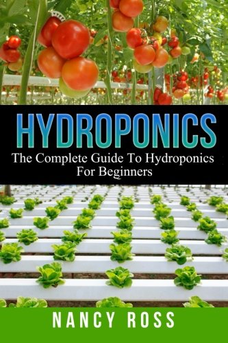Hydroponics: The Complete Guide to Hydroponics for Beginners