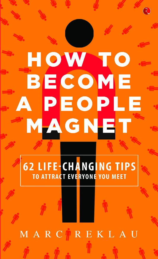 How to Become a People Magnet: 62 Life-Changing Tips to Attract Everyone You Meet